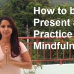 How to Practice Presence and Mindfulness